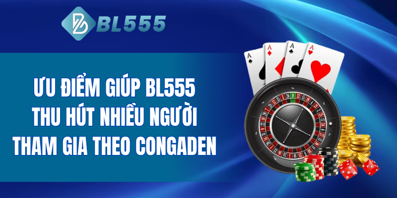 Ưu điểm giúp BL555 thu hút nhiều người tham gia theo Congaden